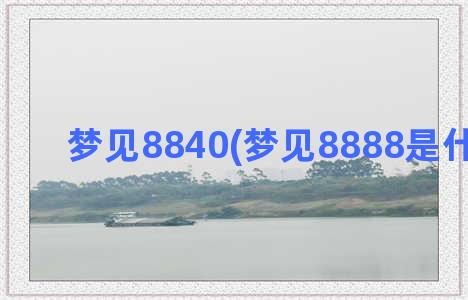 梦见8840(梦见8888是什么意思)